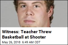 Witness: Teacher Threw Basketball at Shooter