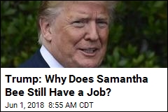 Trump: Why Does Samantha Bee Still Have a Job?