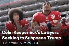 Colin Kaepernick&#39;s Lawyers Seeking to Subpoena Trump