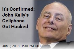 It&#39;s Confirmed: John Kelly&#39;s Cellphone Got Hacked