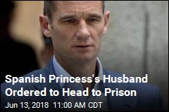 Spanish Princess&#39;s Husband Ordered to Head to Prison