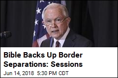 Sessions Says Bible Backs Up Child Separation Border Policy