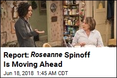 Report: Roseanne Spinoff Is Moving Ahead