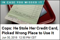 Cops: He Stole Her Credit Card, Picked Wrong Place to Use It