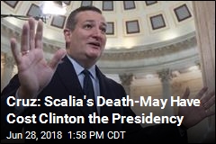 Cruz: Scalia&#39;s Death May Have Cost Clinton the Presidency