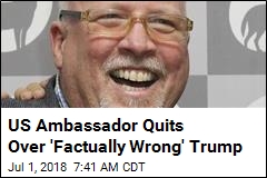 US Ambassador Quits Over &#39;Factually Wrong&#39; Trump