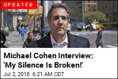 Michael Cohen Says His &#39;Silence Is Broken&#39;