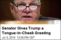 Senator Gives Trump a Tongue-in-Cheek Greeting