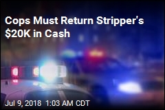 Cops Must Return Stripper&#39;s $20,000 in Cash