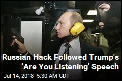 Russian Hack Followed Trump&#39;s &#39;Are You Listening&#39; Speech