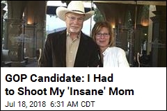 GOP Candidate: I Had to Shoot My &#39;Insane&#39; Mom
