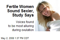 Fertile Women Sound Sexier, Study Says