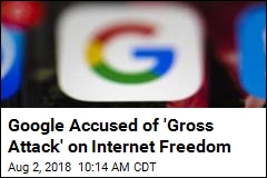 Google Accused of &#39;Gross Attack&#39; on Internet Freedom