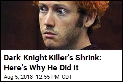 Dark Knight Killer&#39;s Shrink: Here&#39;s Why He Did It