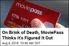 On Brink of Death, MoviePass Thinks It&#39;s Figured It Out