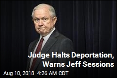 Judge Halts Deportation, Warns Jeff Sessions