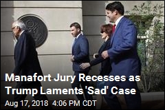 Manafort Jury Recesses as Trump Laments &#39;Sad&#39; Case