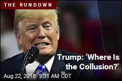 Trump: &#39;Where Is the Collusion?&#39;