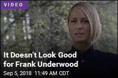 It Doesn&#39;t Look Good for Frank Underwood