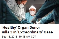 &#39;Healthy&#39; Organ Donor Kills 3 in &#39;Extraordinary&#39; Case