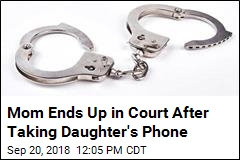 Mom Nearly Went to Jail for Taking Daughter&#39;s Phone