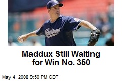 Maddux Still Waiting for Win No. 350