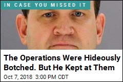 The Operations Were Hideously Botched. But He Kept at Them