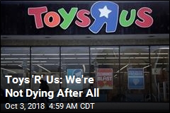 Toys &#39;R&#39; Us: We&#39;re Not Dying After All