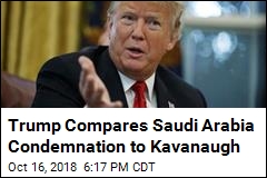 Trump Compares Saudi Arabia Condemnation to Kavanaugh