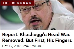 Report: Khashoggi&#39;s Head Was Removed. But First, His Fingers