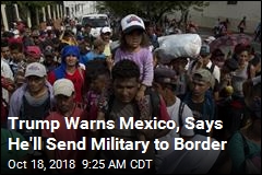 Trump: I&#39;ll Send Military to Border Over Migrants