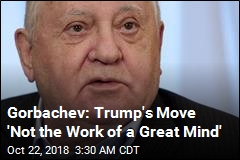 Gorbachev Calls Trump&#39;s Treaty Pullout &#39;Very Strange&#39;