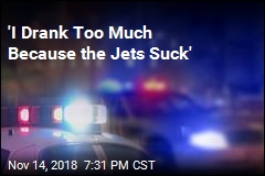 &#39;I Drank Too Much Because the Jets Suck&#39;