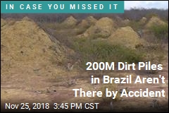 200M Dirt Piles in Brazil Aren&#39;t There by Accident