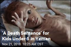 &#39;A Death Sentence&#39; for Kids Under 5 in Yemen