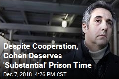 Despite Cooperation, Cohen Deserves &#39;Substantial&#39; Prison Time
