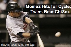 Gomez Hits for Cycle; Twins Beat ChiSox