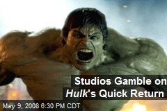 Studios Gamble on Hulk 's Quick Return