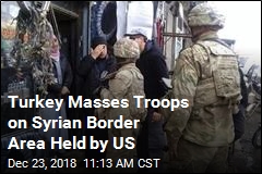 As US Gets Ready to Leave Syria, Turkey Masses Troops