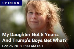 My Daughter Got 5 Years. And Trump&#39;s Boys Get What?