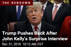 After Kelly&#39;s Surprise Interview, Trump Has Something to Say