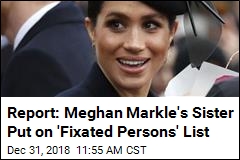 Report: Meghan Markle&#39;s Sister Put on &#39;Fixated Persons&#39; List