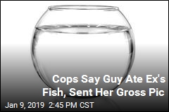 Guy Accused of Eating Ex&#39;s Fish, Sending Her Gross Pic