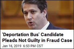 &#39;Deportation Bus&#39; Candidate Pleads Not Guilty to Fraud