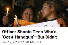 Officer Shoots Teen Who&#39;s &#39;Got a Handgun&#39;&mdash;But Didn&#39;t
