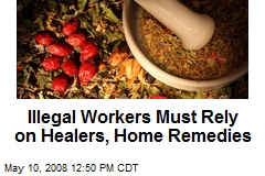 Illegal Workers Must Rely on Healers, Home Remedies
