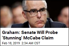 Graham: Senate Will Probe &#39;Stunning&#39; McCabe Claim