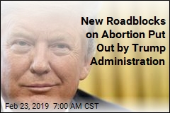 New Roadblocks on Abortion Put Out by Trump Administration