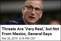 US General Sees Threats From China and Russia, Not Mexico