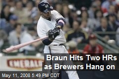Braun Hits Two HRs as Brewers Hang on